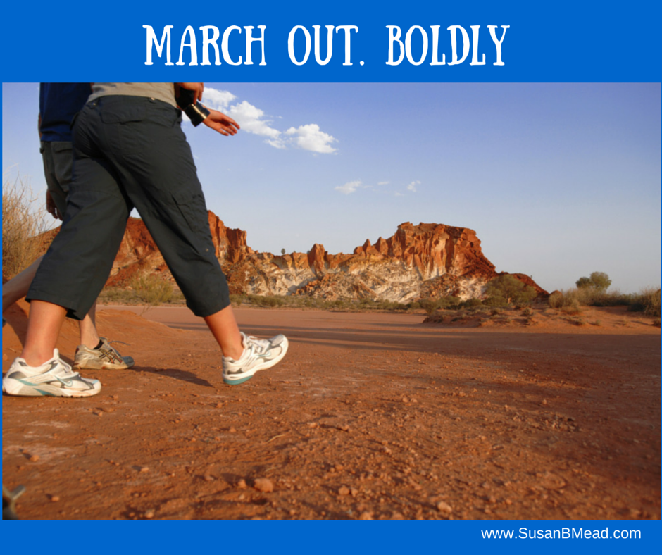 March out. BOLDLY