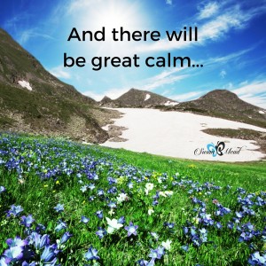 And there will be great calm.