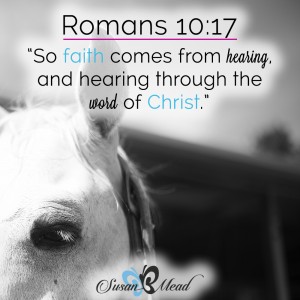 So faith comes from hearing, and hearing through the word of Christ. Romans 10:17